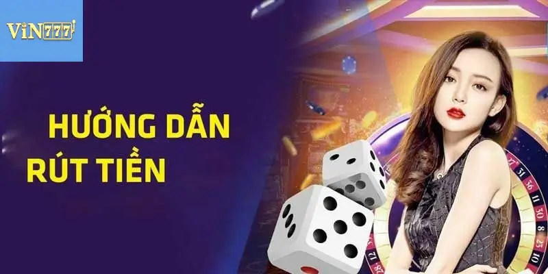 Hướng dẫn rút tiền chi tiết thuận lợi tại nhà cái Vin777