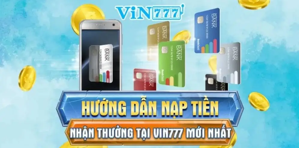 Hướng dẫn nạp tiền nhận thưởng tại Vin777 cập nhật mới nhất